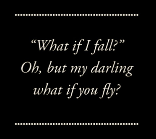 what if I fall? oh but my darling what if you fly?